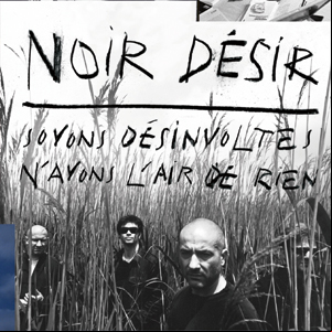 Noir Désir - Soyons désinvolte n'ayons l'air de rien 2011